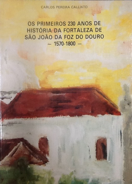 OS PRIMEIROS 230 ANOS DE HISTÓRIA DA FORTALEZA DE S. JOÃO DA FOZ DO DOURO