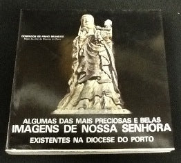 ALGUMAS DAS MAIS PRECIOSAS E BELAS IMAGENS DE NOSSA SENHORA EXISTENTES NA DIOCESE DO PORTO.