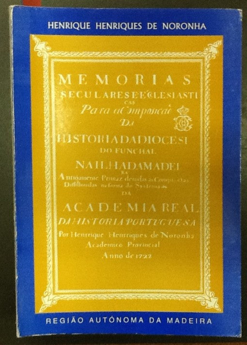 MEMÓRIAS SECULARES E ECLESIÀSTICAS PARA A COMPOSIÇÃO DA HISTÓRIA DA DIOCESE DO FUNCHAL NA ILHA DA MADEIRA