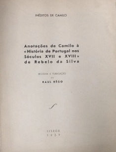 INÉDITOS DE CAMILO - ANOTAÇÕES DE CAMILO À « HSTÓRIA DE PORTUGAL NOS SÉCULOS XVII E XVIII» DE REBELO DA SILVA.