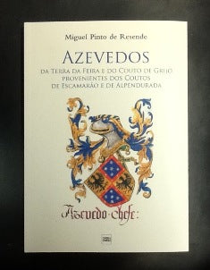 AZEVEDOS DA TERRA DA FEIRA E DO COUTO DE GRIJÓ PROVENIENTES DOS COUTOS DE ESCAMARÃO E DE ALPENDURADA.