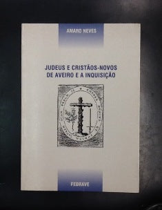 JUDEUS E CRISTÃOS- NOVOS DE AVEIRO E A INQUISIÇÃO
