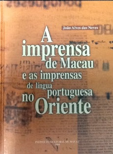 A IMPRENSA DE MACAU E AS IMPRENSAS DE LÍNGUA PORTUGUESA NO ORIENTE.