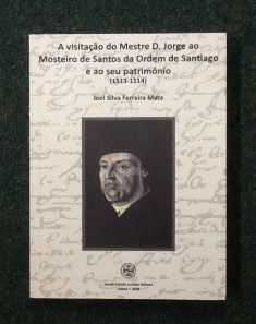 A VISITAÇÃO DO MESTRE D. JORGE AO MOSTEIRO DE SANTOS DA ORDEM DE SANTIAGO E AO SEU PATRIMÓNIO ( 1513 - 1514 )