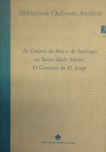 AS ORDENS DE AVIS E DE SANTIAGO NA BAIXA IDADE MÉDIA: O GOVERNO DE D. JORGE