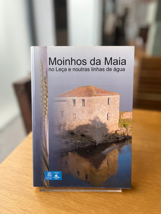 MOINHOS DA MAIA NO LEÇA E NOUTRAS LINHAS DE ÁGUA