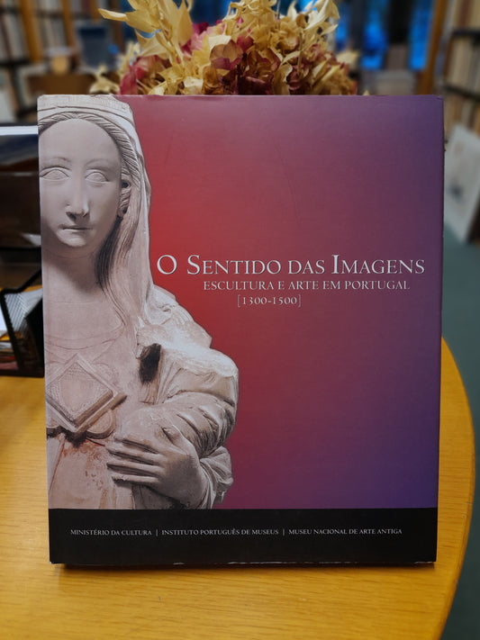 O SENTIDO DAS IMAGENS - Escultura e Arte em Portugal [1300 - 1500]