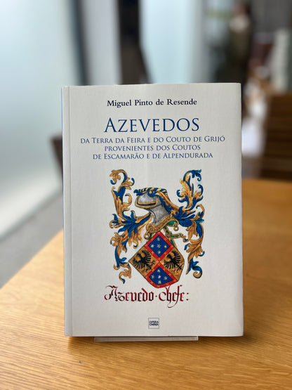 AZEVEDOS DA TERRA DA FEIRA E DO COUTO DE GRIJÓ PROVENIENTES DOS COUTOS DE ESCAMARÃO E DE ALPENDURADA.
