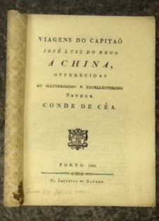 VIAGENS DO CAPITÃO/ JOSÉ LUIZ DO REGO/ À CHINA,/ OFFERECIDAS / AO ILUSTRISSIMO E EXCELLENTISSIMO/ SENHOR/ CONDE DE CÊA/