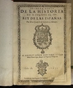 PRIMERA PARTE/ DE LA HISTORIA/ DE D. FELIPPE EL IIII/ REY DE LAS ESPAÑAS/