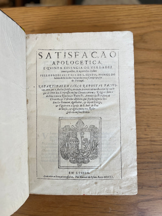 SATISFAÇÃO APOLOGETICA, E QUINTA ESSENCIA DE VERDADES AVERIGUADAS, & APURADAS TODAS PELLO PADRE FREY GIL DE S. BENTO, MONGE DO HABITO DESTE SANCTO PATRIARCHA EM A CONGREGAÇÃO DE PORTUGAL.