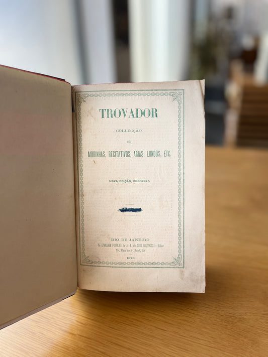 TROVADOR — COLLECÇÃO DE MODINHAS, RECITATIVOS, ÁRIAS, LUNDÚS, ETC.