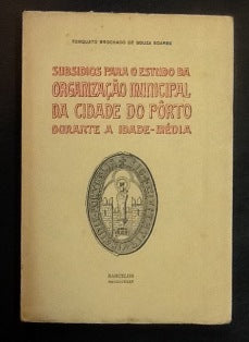 SUBSÍDIOS PARA O ESTUDO DA ORGANIZAÇÃO MUNICIPAL DA CIDADE DO PORTO DURANTE A IDADE- MÉDIA.