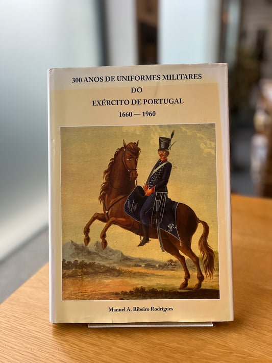 300 ANOS DE UNIFORMES MILITARES DO EXÉRCITO DE PORTUGAL 1660-1960