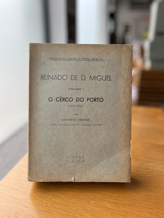 REINADO DE D. MIGUEL , VOL. I - O CÊRCO DO PORTO (1832-1833)