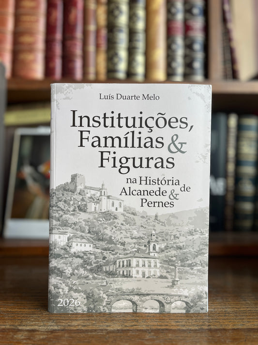 INSTITUIÇÕES, FAMÍLIAS & FIGURAS NA HISTÓRIA DE ALCANEDE & PERNES