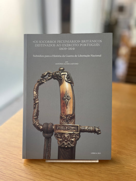 "OS SOCORROS PECUNIÁRIOS" BRITÂNICOS DESTINADOS AO EXÉRCITO PORTUGUÊS (1809-1814)