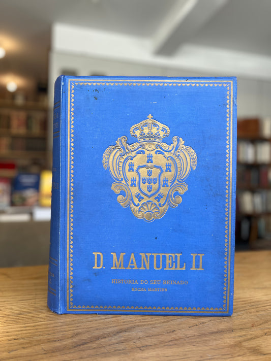 D. MANUEL II. HISTÓRIA DO SEU REINADO E DA IMPLANTAÇÃO DA REPÚBLICA